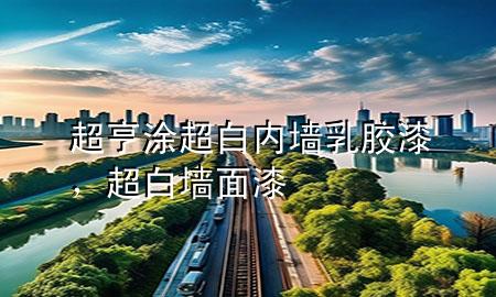 超亨涂超白內(nèi)墻乳膠漆，超白墻面漆