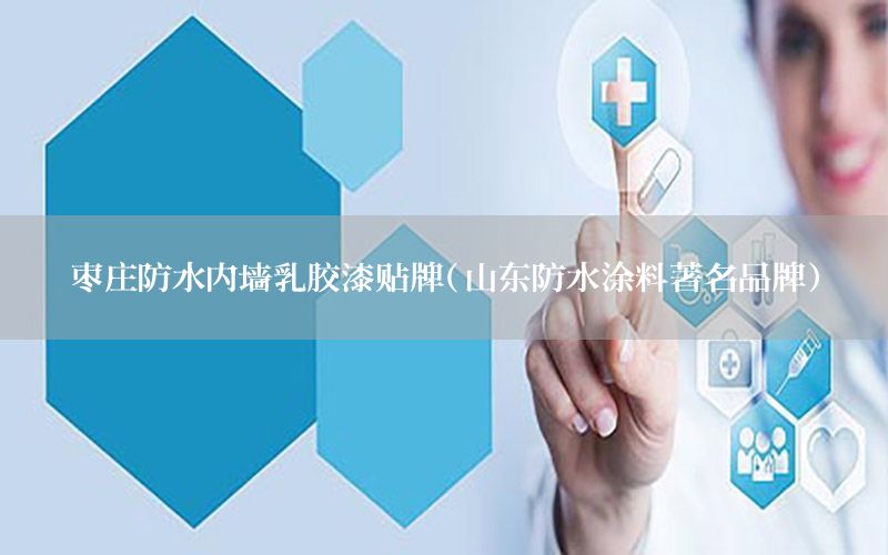 棗莊防水內(nèi)墻乳膠漆貼牌（山東防水涂料著名品牌）